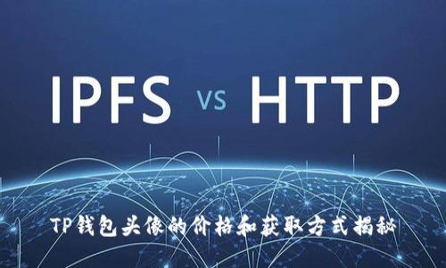 TP钱包头像的价格和获取方式揭秘