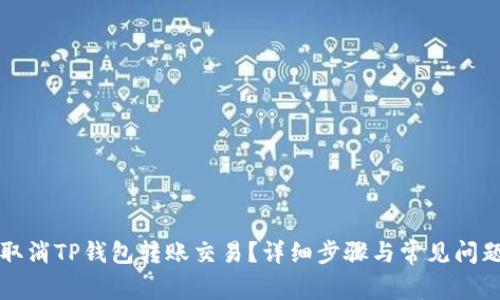 如何取消TP钱包转账交易？详细步骤与常见问题解析