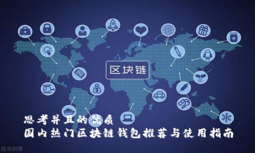 思考并且的优质  
国内热门区块链钱包推荐与使用指南