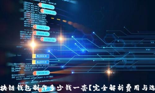 
区块链钱包制作多少钱一套？完全解析费用与选择