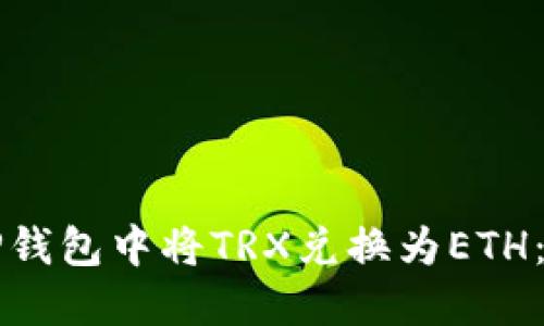 如何在TP钱包中将TRX兑换为ETH：完整指南