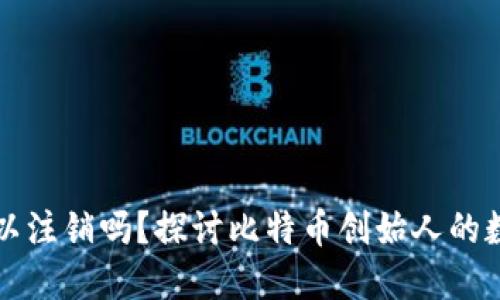 中本聪账号可以注销吗？探讨比特币创始人的数字身份与隐私