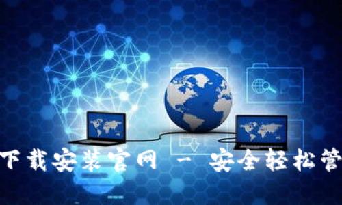 区块链钱包APP下载安装官网 - 安全轻松管理你的数字资产