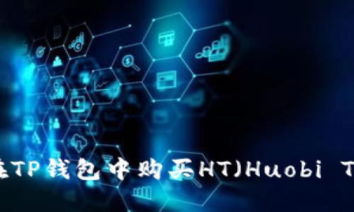如何在TP钱包中购买HT（Huobi Token）