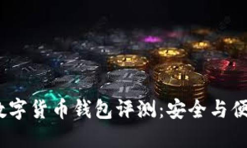 2023年最佳数字货币钱包评测：安全与便捷的完美结合