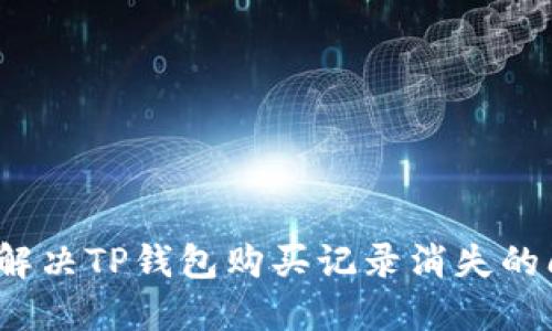 如何解决TP钱包购买记录消失的问题？