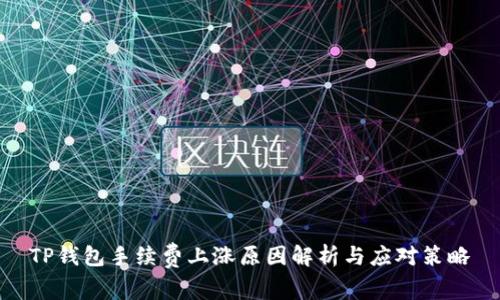 TP钱包手续费上涨原因解析与应对策略