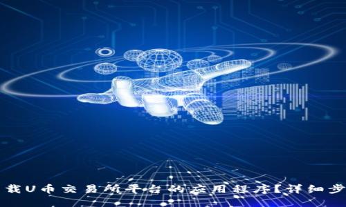 如何下载U币交易所平台的应用程序？详细步骤指南