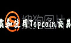 如何安全下载和使用Topcoin交易所：新手教程