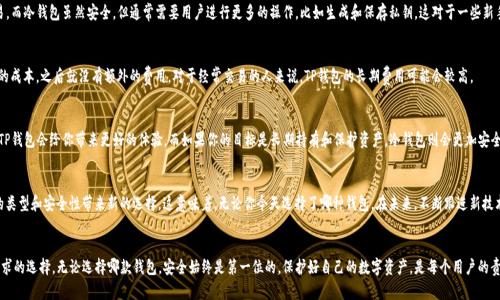   TP钱包与冷钱包的区别解析：选择加密资产安全存储的最佳方案 / 

 guanjianci TP钱包, 冷钱包, 加密货币, 数字资产安全 /guanjianci 

引言
在数字货币快速发展的今天，越来越多的人开始关注加密资产的存储方式。你是不是也在考虑如何保护自己的数字资产？在这一过程中，钱包的选择尤为重要。在这里，我们将深入探讨TP钱包和冷钱包的区别，帮助你作出明智的选择。

什么是TP钱包？
TP钱包（TokenPocket钱包）是一款多功能的数字钱包，支持多种主流的区块链资产。它不仅可以用来存储、转账、交易，还能与去中心化应用（DApps）进行互动。TP钱包以其友好的用户界面和良好的移动端体验赢得了不少用户的喜爱。

TP钱包的主要特点包括：
ul
  li多链支持：TP钱包支持多种主流公链，如以太坊、EOS、波场等，用户可以在一个钱包中管理多种数字货币。/li
  li去中心化应用：用户可以直接通过TP钱包访问各类DApps，参与去中心化金融（DeFi）、NFT市场等。/li
  li安全性：TP钱包采用多重签名和私钥加密，增强了资产的安全性。/li
/ul

什么是冷钱包？
冷钱包是指不连网或隔离于网络环境的加密资产存储方式。它通常以硬件设备形式存在，像是USB设备，或者是纸质钱包，使用私钥等信息的离线存储。这种方式被广泛认为是最安全的加密资产存储方式之一。

冷钱包的主要特点包括：
ul
  li高度安全：因为没有互联网连接，冷钱包对黑客和其他网络威胁几乎不感兴趣，因此更不容易被攻击。/li
  li离线存储：私钥不因网络连接而暴露，减少了被恶意软件窃取的风险。/li
  li备份方便：冷钱包通常提供备份功能，用户可以将私钥记录并妥善保管，避免数据丢失。/li
/ul

TP钱包与冷钱包的主要区别
了解了TP钱包和冷钱包的基本概念，接下来我们将逐一分析它们之间的区别。

存储方式的不同
TP钱包是在线钱包，资产数据存储在网络云端，一定程度上依赖于网络安全。而冷钱包则是离线钱包，资产数据不与网络连接，存储在用户自己控制的环境中，安全系数大幅提升。

使用场景的不同
TP钱包适合那些需要频繁交易的用户，如日常小额转账、参与DeFi项目等。如果你是一名活跃的交易者，TP钱包便捷的操作可能让你的交易更加高效。你是不是也同样认为，在此类场景下，便利性比安全性更重要？

相反，对于那些长期持币的用户，冷钱包则显得更加合适。冷钱包的高度安全性保障了资产不会因网络漏洞而丢失。你会不会考虑到，长期的投资安全比短期的便捷更为关键？

安全性对比
TP钱包通过加密技术保护用户资产，但它仍然存在被黑客攻击的风险，尤其是在使用公共网络的时候。冷钱包则因其物理隔离的特性，基本上免疫于此类网络攻击。

易用性与便捷性
TP钱包的优点在于它的易用性，无需过多的设置，用户可以迅速上手，并且可以随时随地进行交易。而冷钱包虽然安全，但通常需要用户进行更多的操作，比如生成和保存私钥，这对于一些新手用户可能会稍显复杂。你觉得在选择钱包的时候，这种易用性和便捷性会对你产生多大影响呢？

费用成本
在使用TP钱包时，很多操作可能会涉及到网络费用（Gas费等），而冷钱包通常是一次性购买硬件的成本，之后就没有额外的费用。对于经常交易的人来说，TP钱包的长期费用可能会较高。

总结
总的来说，TP钱包和冷钱包各有优缺点，适合不同需求的用户。如果你是一名日常的活跃交易者，TP钱包会给你带来更好的体验。而如果你的目标是长期持有和保护资产，冷钱包则会更加安全。你是否已经找到了最适合你的钱包类型呢？

未来展望
随着加密市场的不断演化，数字资产的安全性将会愈发受到重视。新技术的发展，可能会为钱包的类型和安全性带来新的选择。这意味着，无论你今天选择了哪种钱包，在未来，不断跟进新技术和产品依旧是每位数字资产持有者的必修课。你准备好迎接未来的挑战了吗？

结束语
希望通过这篇文章，能够帮助你更清晰地认识TP钱包和冷钱包之间的区别，从而做出符合自己需求的选择。无论选择哪款钱包，安全始终是第一位的，保护好自己的数字资产，是每个用户的责任。期待你能在加密货币的旅程中，收获成功与快乐！