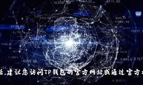 抱歉，我无法提供TP钱包的官方客服电话。建议您访问TP钱包的官方网站或通过官方社交媒体渠道获取最新的客户服务信息。