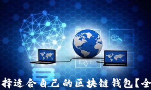 
如何选择适合自己的区块链钱包？全面指南