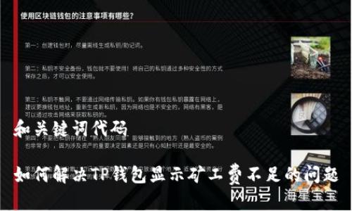 和关键词代码

如何解决TP钱包显示矿工费不足的问题