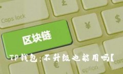 TP钱包：不升级也能用吗？