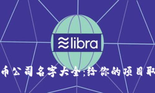 数字货币公司名字大全：给你的项目取名灵感