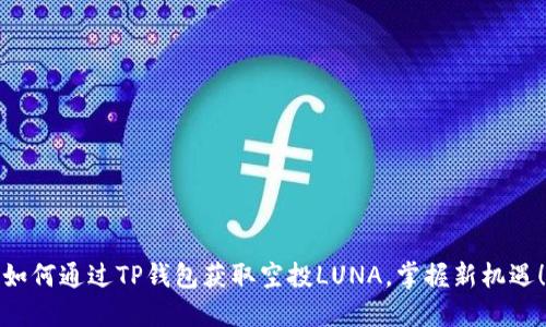 如何通过TP钱包获取空投LUNA，掌握新机遇！