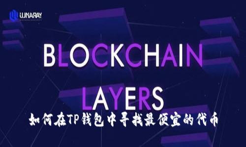 如何在TP钱包中寻找最便宜的代币