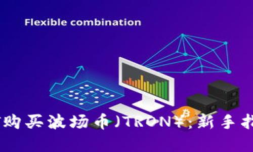 如何使用USDT购买波场币（TRON）：新手指南与实用技巧