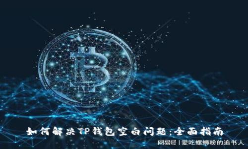 如何解决TP钱包空白问题：全面指南