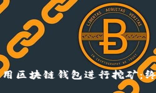 如何使用区块链钱包进行挖矿：终极指南