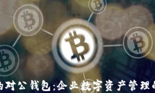 
数字货币的对公钱包：企业数字资产管理的未来选择