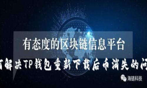 如何解决TP钱包重新下载后币消失的问题？