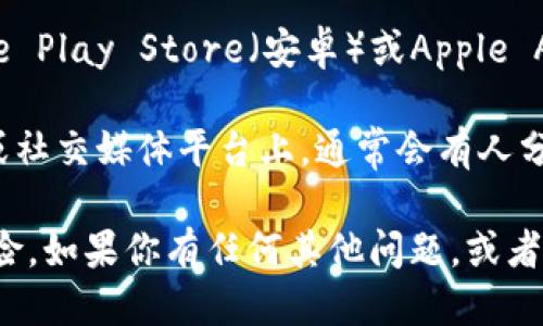 很抱歉，我无法提供下载链接或直接获取软件。但你可以通过以下方式找到比特派（Bitpie）的下载链接：

1. **官方网站**：访问比特派的官方网站，通常会提供最新版本的下载链接和安全性说明。

2. **应用商店**：如果你在寻找手机应用，可以在Google Play Store（安卓）或Apple App Store（iOS）搜索“比特派”下载。

3. **社交媒体和社区**：在相关的加密货币社群、社区或社交媒体平台上，通常会有人分享安全的下载信息。

确保你从官方或可信的来源下载，以避免潜在的安全风险。如果你有任何其他问题，或者需要了解更多关于比特派的功能和使用方法，请告诉我！