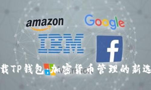 下载TP钱包：加密货币管理的新选择
