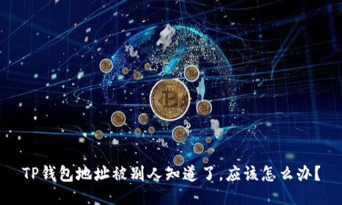 TP钱包地址被别人知道了，应该怎么办？