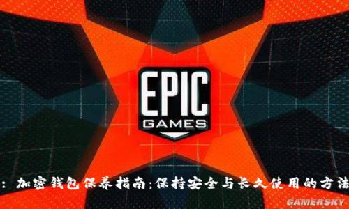 : 加密钱包保养指南：保持安全与长久使用的方法