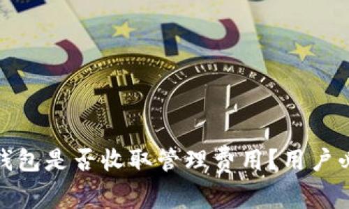 tp钱包是否收取管理费用？用户必读