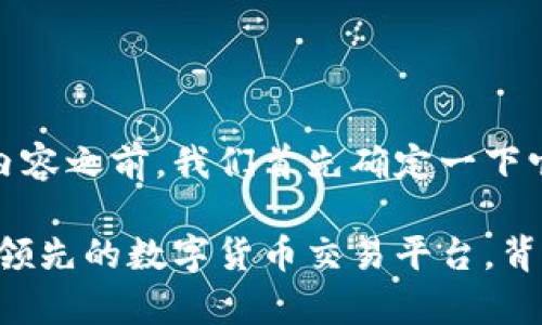 在撰写有关OKEx的内容之前，我们首先确定一下它的背景信息。

深度解析OKEx：全球领先的数字货币交易平台，背后的国家与运营模式