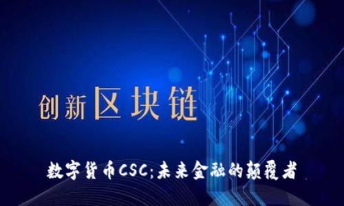 数字货币CSC：未来金融的颠覆者