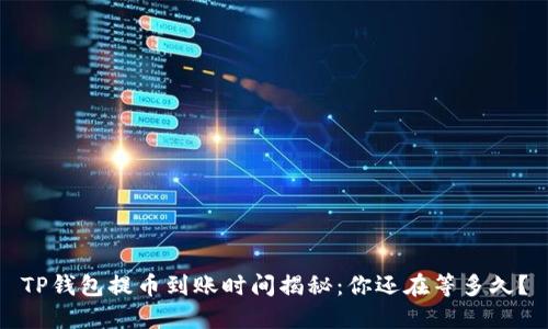 TP钱包提币到账时间揭秘：你还在等多久？