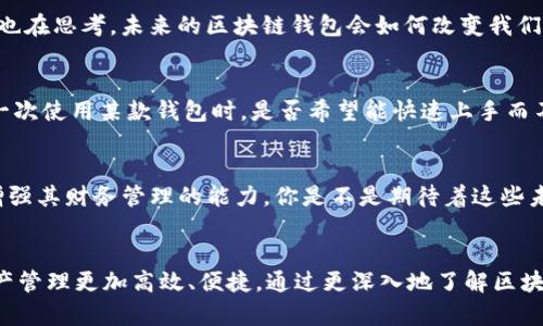 区块链钱包功能有哪些？全面解析区块链钱包的关键特性

区块链钱包, 数字货币, 钱包功能, 电子钱包/guanjianci

1. 什么是区块链钱包？
在深入探讨区块链钱包的功能之前，我们首先需要了解什么是区块链钱包。简单来说，区块链钱包是一种数字钱包，用于存储和管理加密货币，如比特币、以太坊等。不同于传统银行账户，区块链钱包不依赖于中央机构进行管理，而是基于去中心化的区块链技术，确保了数据的安全性和透明度。当然，对于那些刚接触区块链和加密货币的朋友，理解这些概念可能会有些困难，你是不是也这么认为？

2. 区块链钱包的基本功能
复盘许多用户的需求，我们发现区块链钱包通常具备一些基础功能，这些功能能帮助用户更好地使用和管理他们的数字资产。

h42.1 存储和管理资产/h4
这是区块链钱包的核心功能。它允许用户安全地存储各种加密货币，并能够随时查看其资产的实时状态。用户可以随时查看余额、交易记录，这种可视化的管理方式让人觉得安心，难道你不希望随时掌控自己的财务状况吗？

h42.2 发送和接收数字货币/h4
无论是购买商品，还是进行投资，发送和接收数字货币的功能都至关重要。区块链钱包能够通过扫描二维码或手动输入地址，快速方便地进行转账，这种便捷的支付方式，你是不是觉得让日常交易变得更加简单了？

h42.3 交易记录查询/h4
用户可以随时查看自己过往的交易记录，这一点对于那些频繁交易的用户来说尤为重要。通过查询历史记录，用户能够追踪他们的资金流动，分析交易成功率和时机，帮助他们在未来做出更加明智的决策。

3. 进阶功能
除了基本功能，许多现代区块链钱包还提供了一些更为高级的功能，这些功能不仅提升了用户体验，也增强了钱包的实用性。

h43.1 多种货币的支持/h4
现代区块链钱包通常支持多种加密货币，不再局限于某一种。例如，一些钱包不仅支持比特币，还可以存储以太坊、莱特币等。这种多功能性使得用户在投资和交易时更加灵活。

h43.2 交易所集成/h4
一些区块链钱包与交易所集成，用户可以直接在钱包内进行交易，而不必频繁切换应用程序。例如，用户可以在钱包内买入、卖出加密货币，或者进行兑换，这种便捷的交易模式，是不是让你感到在使用钱包时更加高效？

h43.3 安全功能增强/h4
安全性是区块链钱包必须优先考虑的一项功能。很多钱包都增加了双重身份验证、多重签名等功能，确保用户的资产不会轻易被盗取。同时，一些钱包还提供备份和恢复功能，在设备丢失或损坏的情况下，用户也能通过秘钥恢复访问权。这种安全保障让用户心中多了几分安心。

4. 使用链上智能合约的功能
随着区块链技术的进步，智能合约的功能逐渐嵌入一些高级区块链钱包中。智能合约是一种自动执行、不可篡改的协议，可以在满足指定条件时自动完成交易或执行其他功能。你是否也在思考，未来的区块链钱包会如何改变我们的交易方式？

5. 用户友好的界面设计
优秀的用户体验是吸引用户的重要因素之一。许多区块链钱包开发者在设计时都非常注重界面的用户友好性。通过简单直观的操作界面，用户可以毫不费力地进行各种操作。当你第一次使用某款钱包时，是否希望能快速上手而不需查看冗长的说明书呢？

6. 未来发展趋势
区块链钱包的功能扩展并没有止步于目前。预计未来会有更多创新和实用的功能出现。例如，随着去中心化金融（DeFi）的崛起，许多钱包可能会集成借贷、流动性挖掘等功能，进一步增强其财务管理的能力。你是不是期待着这些未来功能带来的更便捷的财务管理体验？

7. 总结
综上所述，区块链钱包的功能远不止于资产存储与转账操作，还涵盖了安全性、多币种支持、智能合约等多种复杂功能。作为用户，我们需要选择适合我们需求的钱包，使我们的数字资产管理更加高效、便捷。通过更深入地了解区块链钱包的功能，我们可以在这个日新月异的数字货币世界中游刃有余。你是否有过因钱包功能不足而感到不便的经历？希望通过这篇文章，对你在选择和使用区块链钱包时有所帮助。