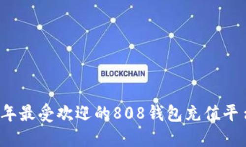 2023年最受欢迎的808钱包充值平台推荐