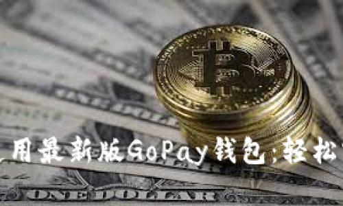 如何下载和使用最新版GoPay钱包：轻松实现快捷支付