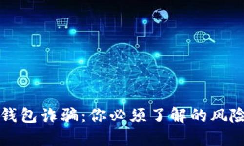 区块链电子钱包诈骗：你必须了解的风险与防范建议