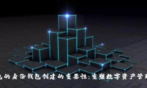 TP钱包的身份钱包创建的重要性：重塑数字资产管理体验