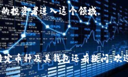 区块链钱包能放哪些币？全面解析与指南

区块链钱包, 数字货币, 钱包种类, 加密资产/guanjianci

引言
随着数字货币的迅猛发展，越来越多的人开始关注区块链钱包的使用。你是否也曾在想：区块链钱包究竟能放哪些币呢？在这个充满机遇和挑战的时代，了解区块链钱包的功能和使用范围，不仅能够帮助你安全存储资产，也能更好地把握投资机会。在本文中，我们将详细探讨不同类型的区块链钱包及其适用的数字货币，带你深入了解这个崭新的虚拟资产世界。

1. 区块链钱包的基本概念
首先，我们需要了解什么是区块链钱包。简单来说，区块链钱包是用来存储和管理数字货币（如比特币、以太坊、莱特币等）的一种软件或硬件工具。区块链钱包并不直接存储货币，而是存储与数字货币相关的私钥和公钥。通过这些密钥，你才能够进行转账和接收资金。
在传统的金融系统中，我们拥有银行账户，而区块链钱包类似于这种账户，每个钱包都有一个唯一的地址，用于接收和发送数字资产。听起来是不是挺简单的？

2. 区块链钱包的种类
在了解区块链钱包前，我们首先得知道它们的类型。一般而言，区块链钱包可以分为以下几类：
ul
    listrong热钱包/strong：这些钱包常常在线，方便交易的同时，也容易受到黑客攻击。例如，交易所钱包和移动应用钱包都是热钱包。/li
    listrong冷钱包/strong：通过物理设备存储，加密资产不会直接连接到互联网。这类钱包相对安全，适合长期存储，如硬件钱包和纸钱包。/li
    listrong多币种钱包/strong：此类钱包支持多种不同的数字货币，非常适合想要投资多种资产的用户。/li
    listrong单币种钱包/strong：专门针对某一特定币种设计，如比特币钱包、以太坊钱包等。/li
/ul
你是否已经了解了这些钱包的种类？每种钱包都有其独特的优缺点，选择适合自己的钱包非常关键。

3. 区块链钱包里能放哪些币？
区块链钱包的功能和支持的币种与钱包的类型密切相关。下面我们就来一一解析：

h43.1 比特币钱包/h4
作为第一个成功实现区块链技术的数字货币，比特币（BTC）依然占据着市场的主导地位。因此，几乎所有的区块链钱包都支持比特币的存储与交易。比如，Ledger Nano S和Trezor等硬件钱包都能够安全地存储比特币。

h43.2 以太坊钱包/h4
以太坊（ETH）作为第二大加密货币，也广泛支持于大多数区块链钱包中。ethereum.org官方钱包、MetaMask等都是存储以太坊的好选择，尤其适用于通过以太坊交易ERC-20代币的用户。

h43.3 莱特币钱包/h4
莱特币（LTC）是比特币的“兄弟币”，许多钱包同样也是支持莱特币的。Coinbase和Exodus等平台，可以方便用户存储和交易这种数字货币。

h43.4 多币种钱包/h4
对于希望同时持有多种资产的用户来说，多币种钱包如Trust Wallet和Atomic Wallet是理想的选择。这些钱包支持数百种不同类型的数字货币，包括比特币、以太坊、莱特币、Ripple等。你修得这么多币，是否已经开始感到投资的乐趣了呢？

4. 如何选择合适的区块链钱包？
选择区块链钱包时，有几个重要因素需要考虑：

ul
    listrong安全性/strong：选择能够提供多重认证、加密存储等安全功能的钱包。这是保护你资产的首要条件。/li
    listrong支持的币种/strong：确保选择的钱包能够支持你想要存储的数字货币。这无疑是最直接的影响因素。/li
    listrong用户体验/strong：选择操作简单且界面友好的钱包，能够方便你随时进行交易。/li
    listrong备份与恢复/strong：一旦你的设备意外损坏或丢失，强大的备份和恢复机制对找回资产至关重要。/li
/ul
当然，你的选择也与个人的投资策略和风险承受能力有关。你是否准备好为你的资产选出最合适的保护工具呢？

5. 支持的特殊币种
除了主流的数字货币外，许多钱包还支持一些特殊币种（如DeFi代币、NFT等）。这种多样化使得投资者的选择更多，但也需要注意这些小币种的安全风险。是否有些小币种你正在寻找呢？

6. 未来展望
随着区块链技术的不断发展，未来的区块链钱包将会支持越来越多的资产类型，甚至可能涵盖现实世界中的各种资产（如房地产、股票等）。这种趋势无疑会吸引更多的投资者进入这个领域。
在这个快速变化的行业中，紧跟技术发展步伐，选择合适的钱包与币种，将是每一个投资者的挑战与机遇。你准备好迎接这样的挑战了吗？

结语
区块链钱包不仅是数字货币的存储工具，更是进入区块链世界的“通行证”。了解它们支持的币种、功能以及安全性，将帮助你做出更明智的投资决策。如果你对某种特定币种及其钱包还有疑问，欢迎在评论区交流与分享。投资有风险，我们需要理性看待这一切。在这个全新的金融时代中，向前一步，或许就是新的机会！