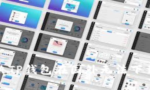 如何解决TP钱包在国外无法下载的问题