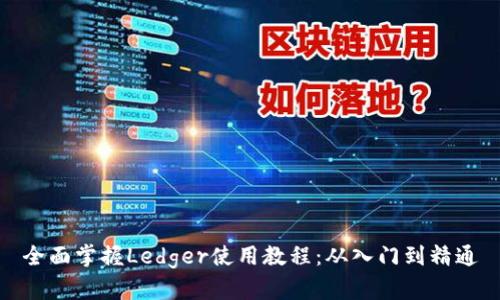 全面掌握Ledger使用教程：从入门到精通