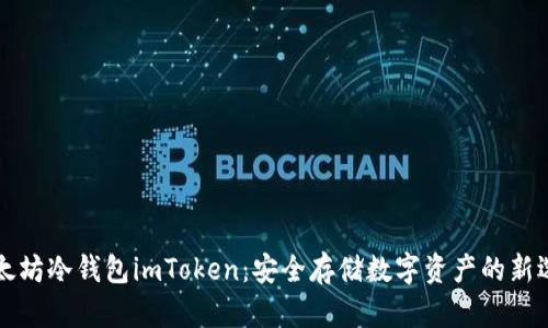 以太坊冷钱包imToken：安全存储数字资产的新选择