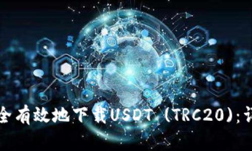 如何安全有效地下载USDT (TRC20)：详细指南