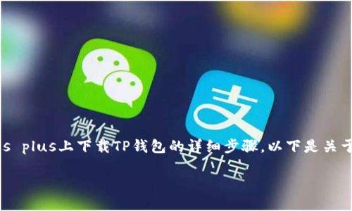擁有彼此的信任，讓我們一起探索如何在你的苹果6s plus上下载TP钱包的详细步骤。以下是关于如何安全、便捷地完成这一下载过程的全方位指南。

苹果6s Plus下载安装TP钱包的完整指南