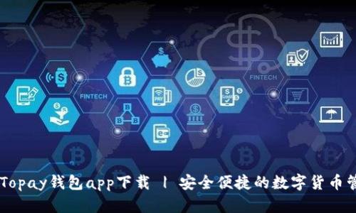 虚拟币Topay钱包app下载 | 安全便捷的数字货币管理平台