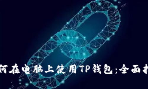 如何在电脑上使用TP钱包：全面指南