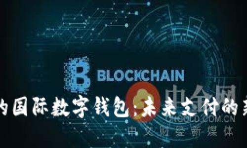 中国的国际数字钱包：未来支付的新趋势