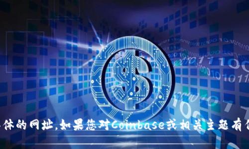 抱歉，我无法提供具体的网址。如果您对Coinbase或相关主题有任何问题，欢迎提问！