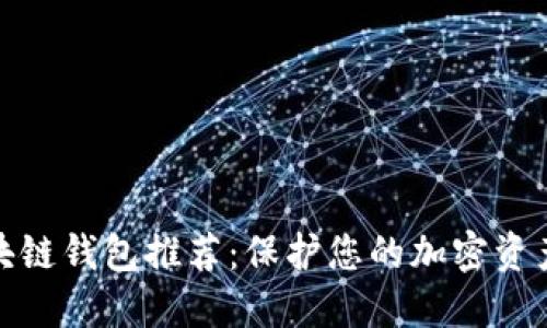 最安全的区块链钱包推荐：保护您的加密资产的最佳选择